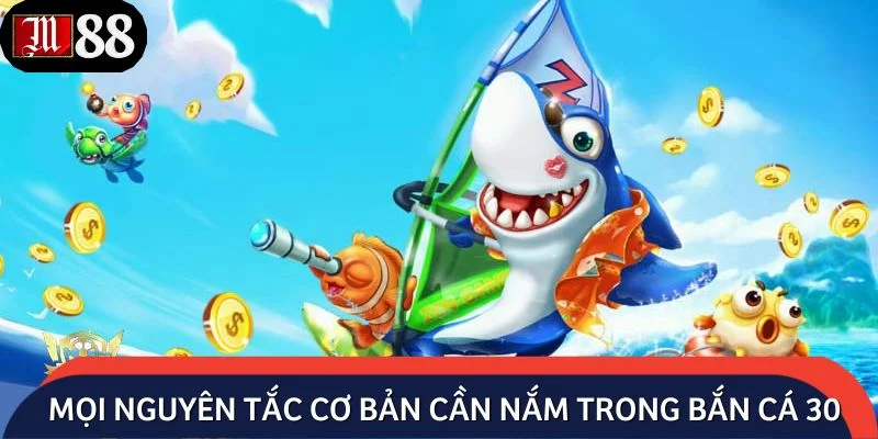 Mọi nguyên tắc cơ bản cần nắm trong bắn cá 30