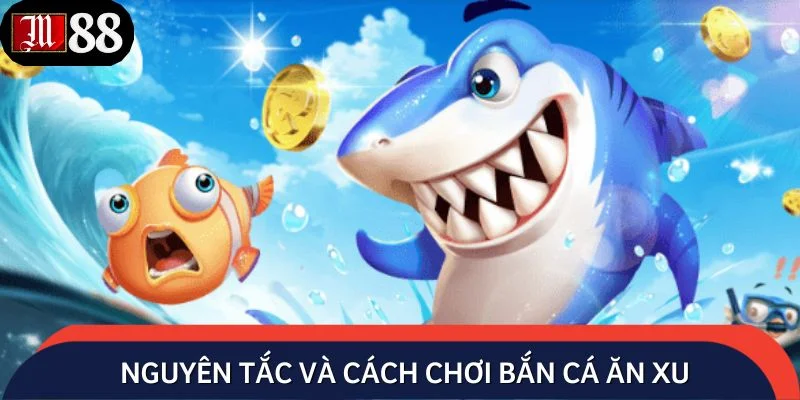 Nguyên tắc và cách chơi chi tiết cần nắm trong bắn cá ăn xu