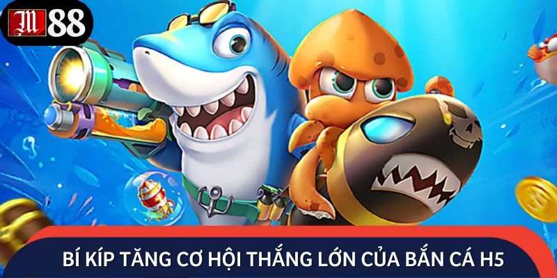 Bí kíp tăng cơ hội thắng lớn của bắn cá H5