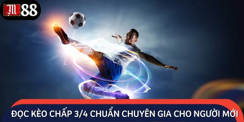 Đọc kèo chấp 3/4 chuẩn chuyên gia cho người mới