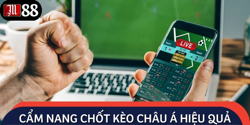 Cẩm nang chốt kèo châu Á hiệu quả, tối ưu cho các tín đồ