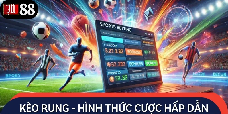 Kèo rung - Hình thức cược hấp dẫn trong bóng đá