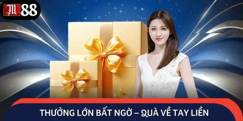 Thưởng lớn bất ngờ – Quà về tay liền