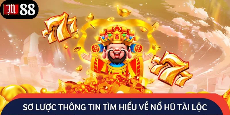 Sơ lược thông tin tìm hiểu về nổ hũ tài lộc