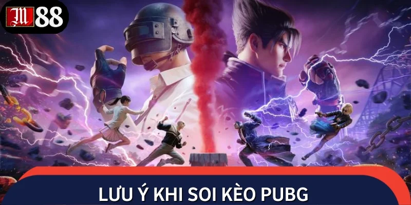 Lưu ý cốt lõi cần nhớ khi chốt kèo PUBG