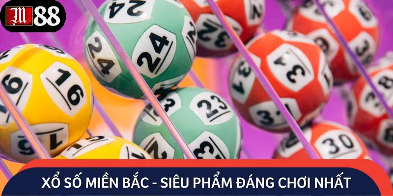 Xổ số miền Bắc - Siêu phẩm đáng chơi nhất