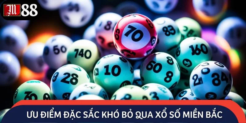Ưu điểm đặc sắc khó bỏ qua xổ số miền Bắc