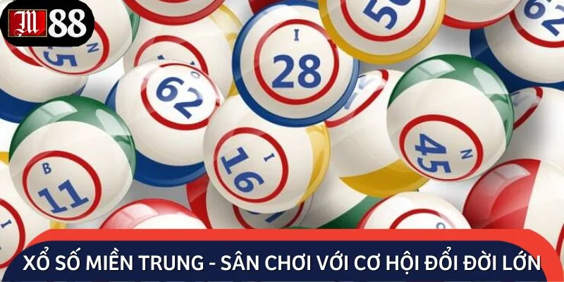 Xổ số miền Trung - Sân chơi với cơ hội đổi đời lớn